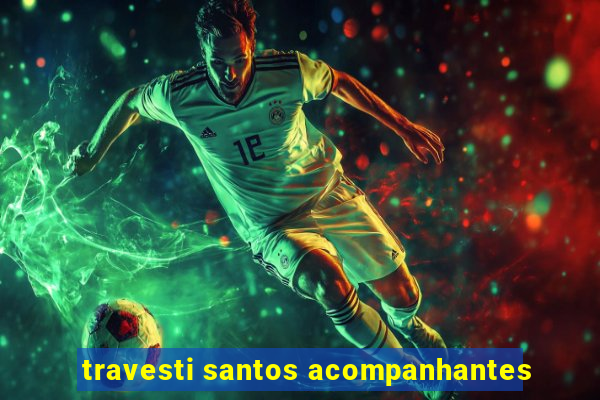 travesti santos acompanhantes